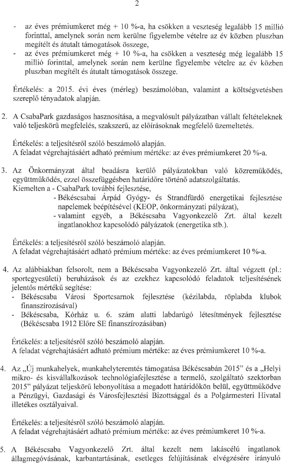 Értékelés: a 2015. évi éves (mérleg) beszámolóban, valamint a költségvetésben szereplő tényadatok alapján. 2. A CsabaPark gazdaságos hasznosítása, a megvalósult pályázatban vállalt feltételeknek való teljeskörű megfelelés, szakszerű, az előírásoknak megfelelő üzemeltetés.