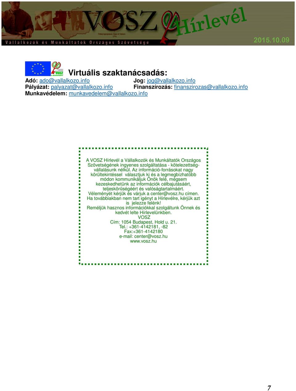 Az információ-forrásokat nagy körültekintéssel választjuk ki és a legmegbízhatóbb módon kommunikáljuk Önök felé, mégsem kezeskedhetünk az információk célbajutásáért, teljeskörűségéért és