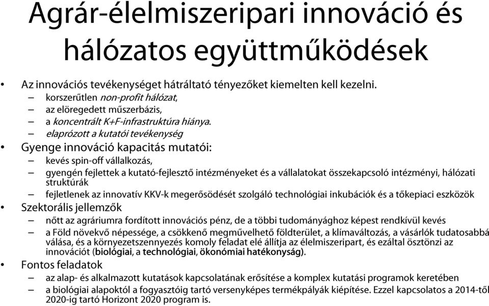 elaprózott a kutatói tevékenység Gyenge innováció kapacitás mutatói: kevés spin-off vállalkozás, gyengén fejlettek a kutató-fejlesztő intézményeket és a vállalatokat összekapcsoló intézményi,