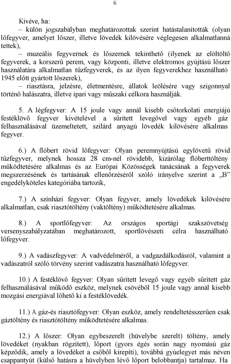 1945 előtt gyártott lőszerek), riasztásra, jelzésre, életmentésre, állatok leölésére vagy szigonnyal történő halászatra, illetve ipari vagy műszaki célkora használják. 5.