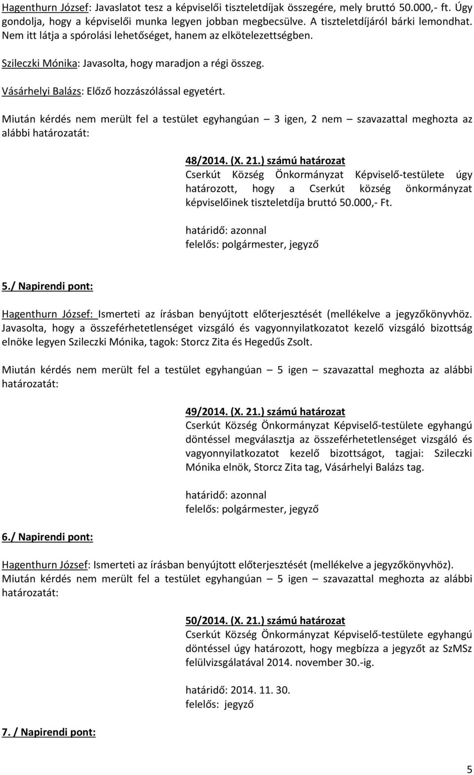 Miután kérdés nem merült fel a testület egyhangúan 3 igen, 2 nem szavazattal meghozta az alábbi 48/2014. (X. 21.