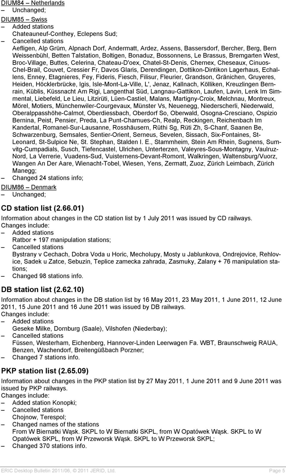Derendingen, Dottikon-Dintikon Lagerhaus, Echallens, Enney, Etagnieres, Fey, Fideris, Fiesch, Filisur, Fleurier, Grandson, Gränichen, Gruyeres, Heiden, Höcklerbrücke, Igis, Isle-Mont-La-Ville, L',