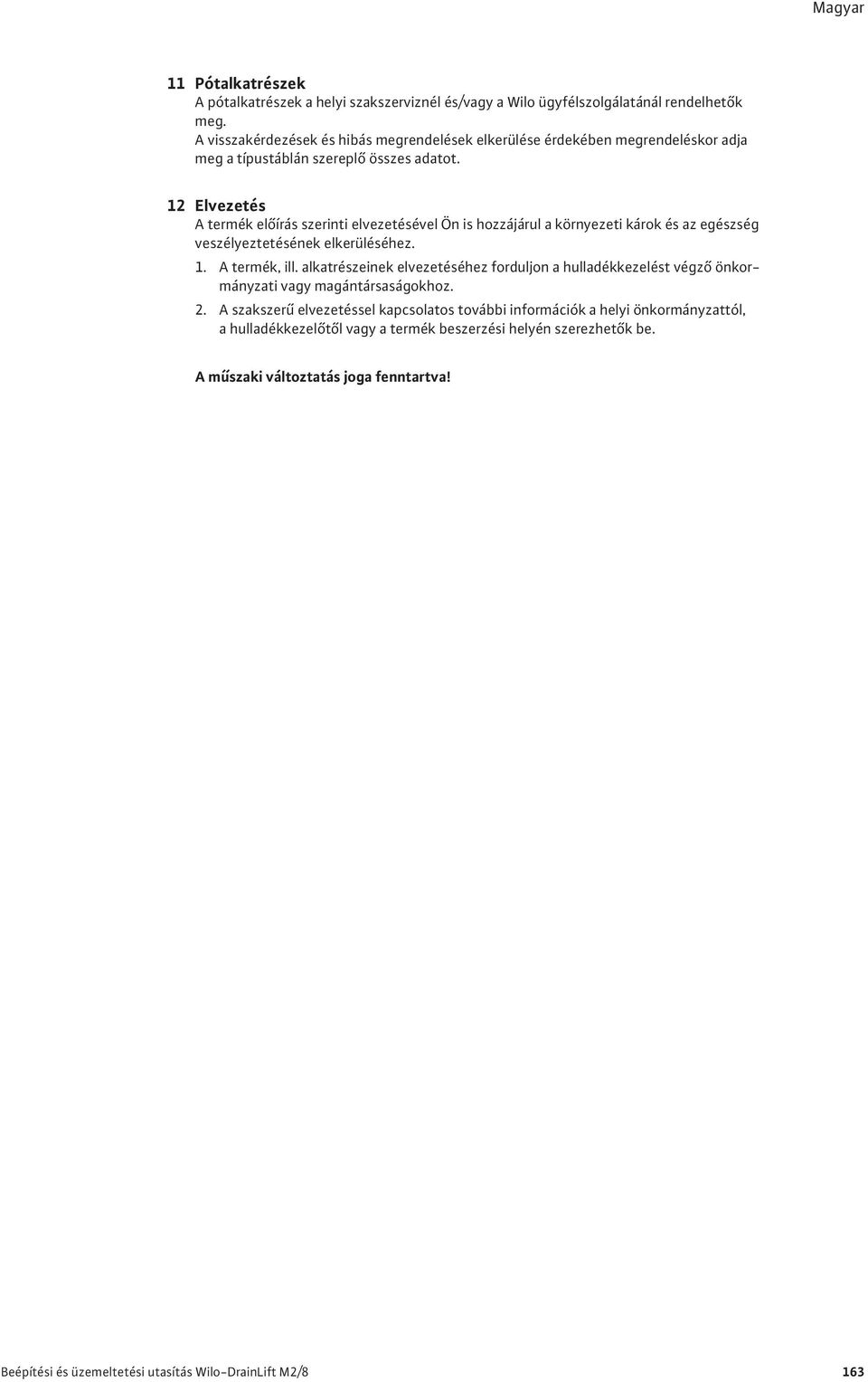 12 Elvezetés A termék el írás szerinti elvezetésével Ön is hozzájárul a környezeti károk és az egészség veszélyeztetésének elkerüléséhez. 1. A termék, ill.