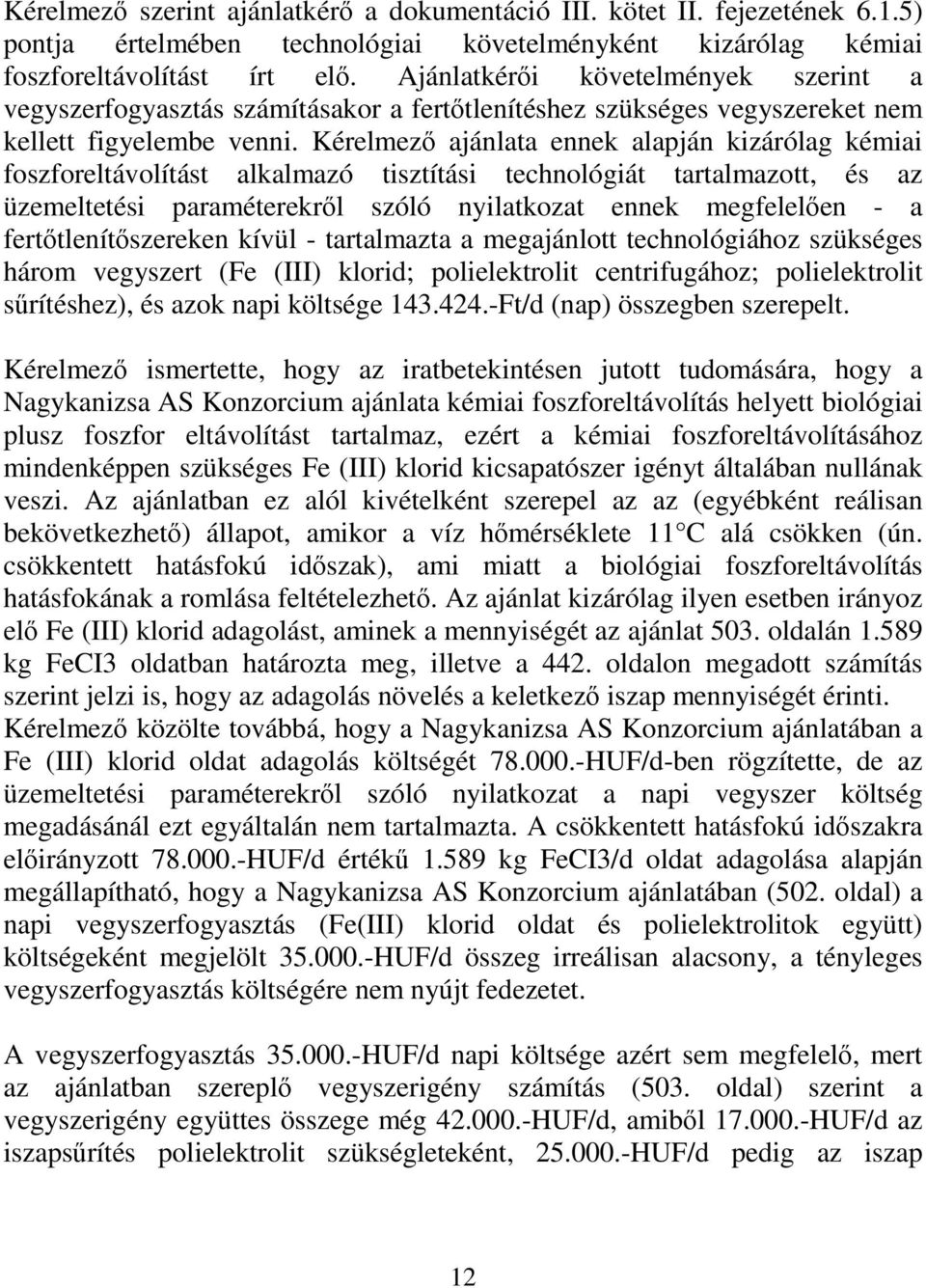 Kérelmező ajánlata ennek alapján kizárólag kémiai foszforeltávolítást alkalmazó tisztítási technológiát tartalmazott, és az üzemeltetési paraméterekről szóló nyilatkozat ennek megfelelően - a