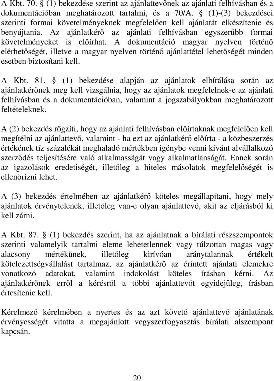A dokumentáció magyar nyelven történő elérhetőségét, illetve a magyar nyelven történő ajánlattétel lehetőségét minden esetben biztosítani kell. A Kbt. 81.
