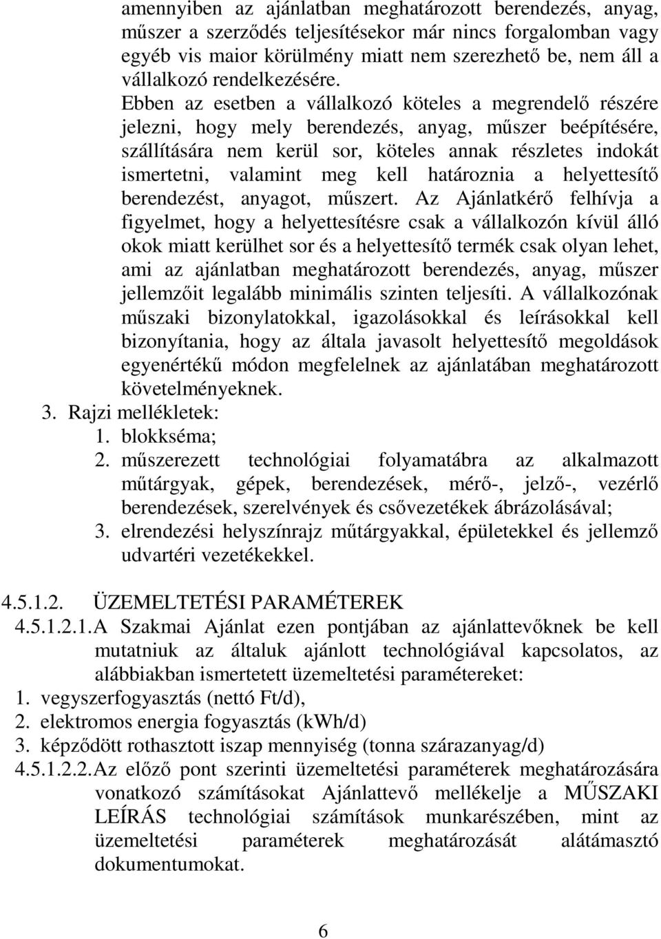 Ebben az esetben a vállalkozó köteles a megrendelő részére jelezni, hogy mely berendezés, anyag, műszer beépítésére, szállítására nem kerül sor, köteles annak részletes indokát ismertetni, valamint