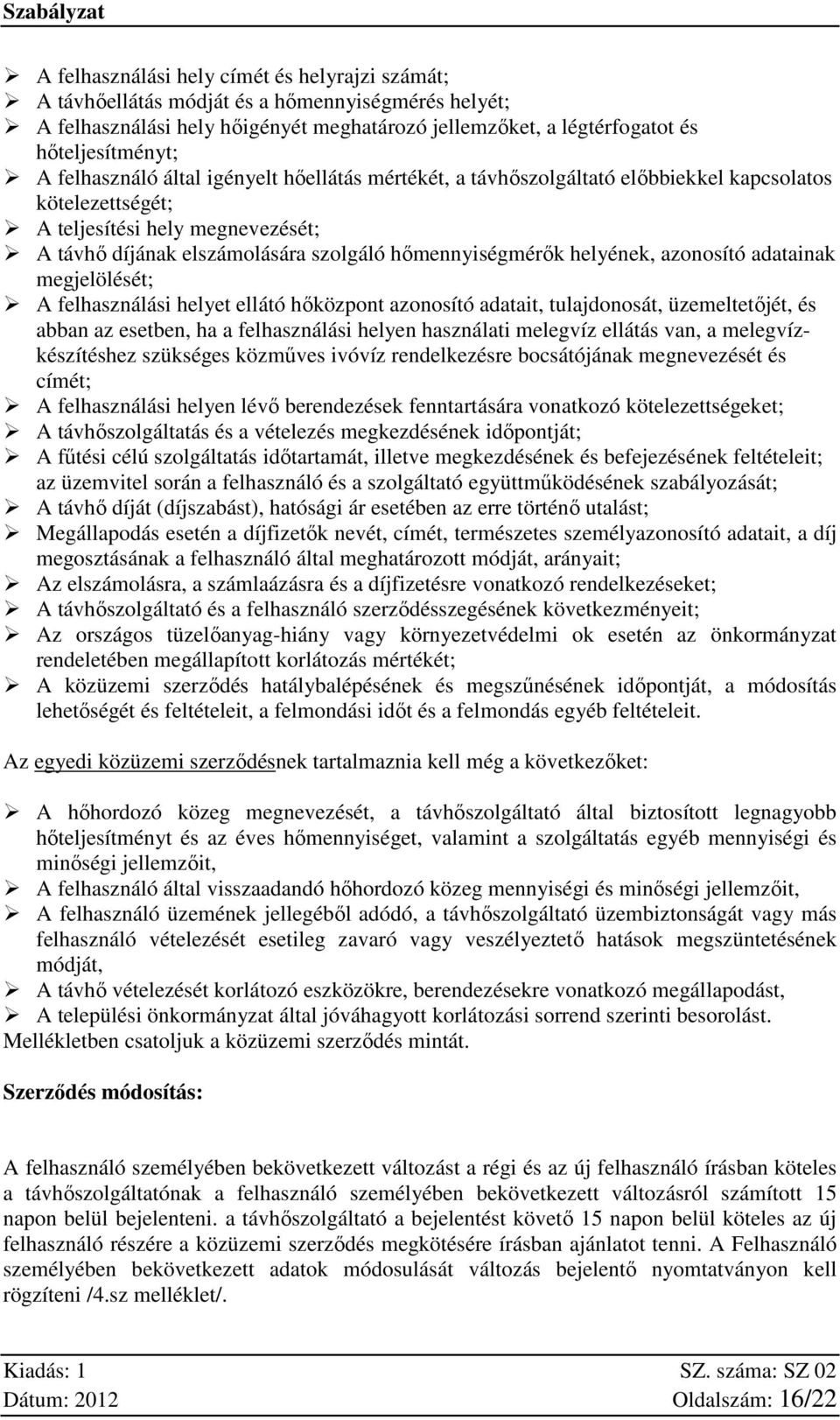 helyének, azonosító adatainak megjelölését; A felhasználási helyet ellátó hőközpont azonosító adatait, tulajdonosát, üzemeltetőjét, és abban az esetben, ha a felhasználási helyen használati melegvíz