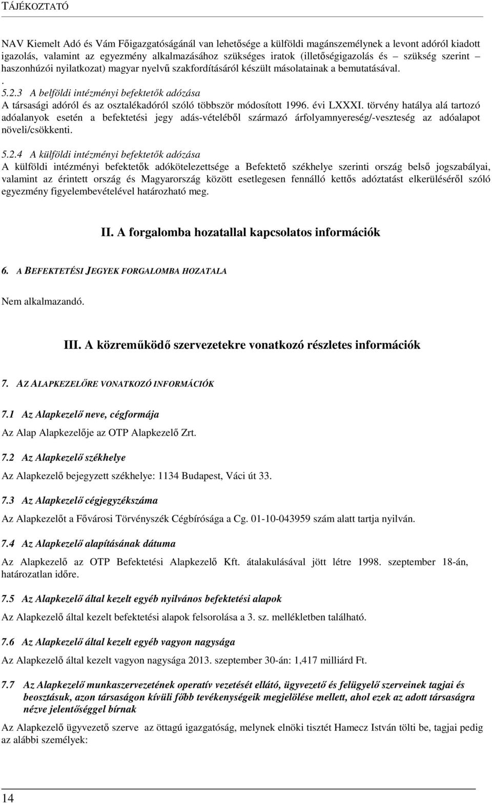 3 A belföldi intézményi befektetők adózása A társasági adóról és az osztalékadóról szóló többször módosított 1996. évi LXXXI.