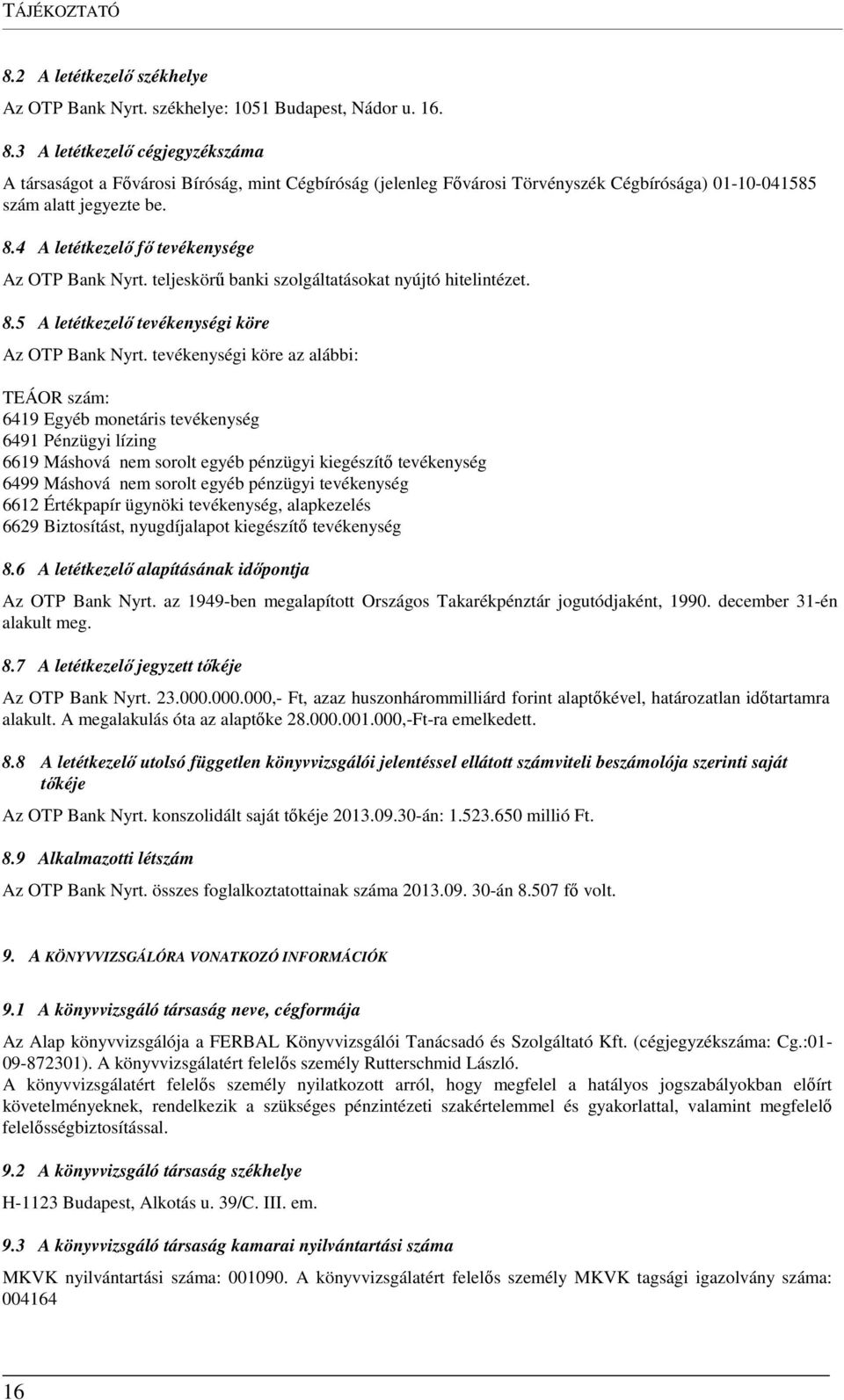 tevékenységi köre az alábbi: TEÁOR szám: 6419 Egyéb monetáris tevékenység 6491 Pénzügyi lízing 6619 Máshová nem sorolt egyéb pénzügyi kiegészítő tevékenység 6499 Máshová nem sorolt egyéb pénzügyi