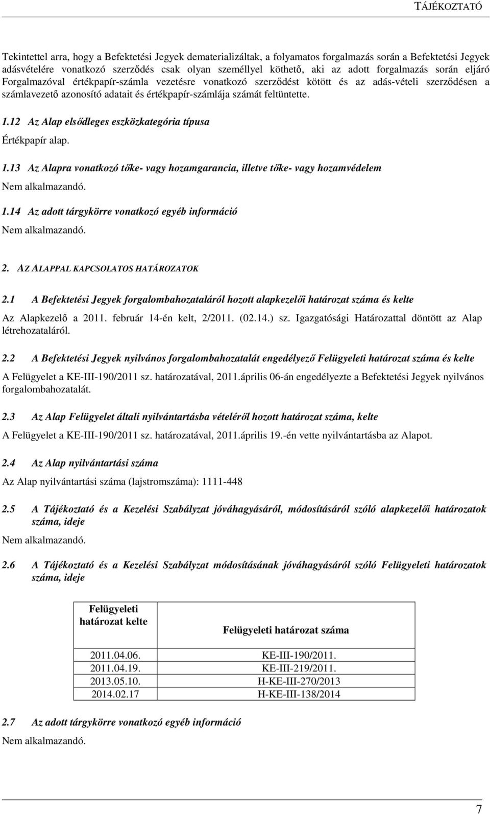 feltüntette. 1.12 Az Alap elsődleges eszközkategória típusa Értékpapír alap. 1.13 Az Alapra vonatkozó tőke- vagy hozamgarancia, illetve tőke- vagy hozamvédelem 1.