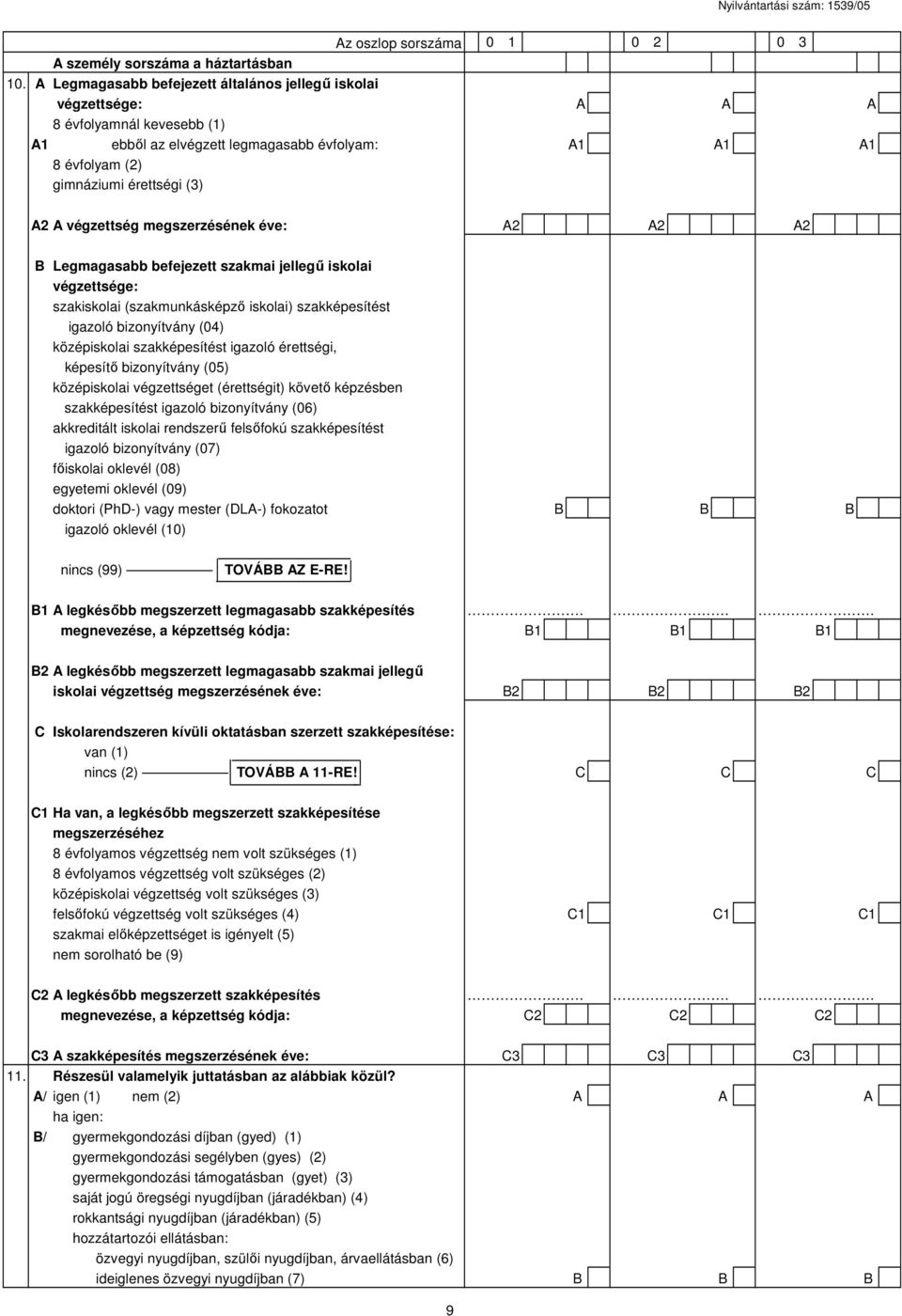 végzettség megszerzésének éve: A2 A2 A2 B Legmagasabb befejezett szakmai jellegű iskolai végzettsége: szakiskolai (szakmunkásképző iskolai) szakképesítést igazoló bizonyítvány (04) középiskolai