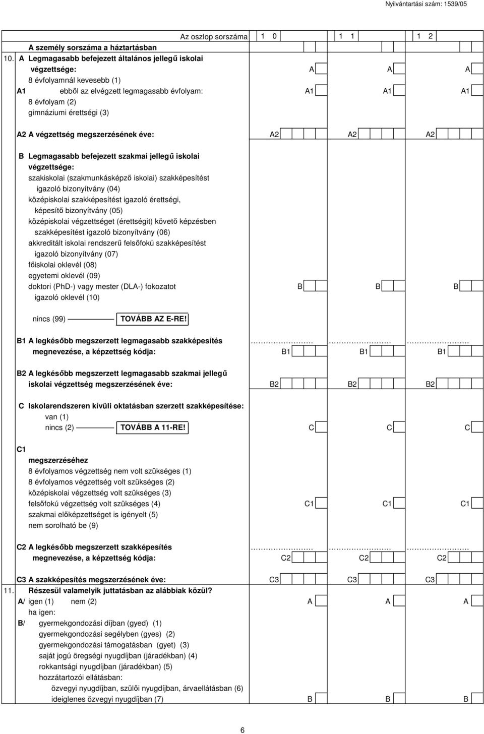 végzettség megszerzésének éve: A2 A2 A2 B Legmagasabb befejezett szakmai jellegű iskolai végzettsége: szakiskolai (szakmunkásképző iskolai) szakképesítést igazoló bizonyítvány (04) középiskolai