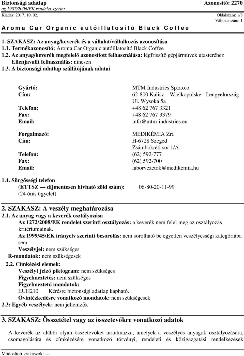 Wysoka 5a Telefon: +48 62 767 3321 Fax: +48 62 767 3379 Email: info@mtm-industries.eu Forgalmazó: MEDIKÉMIA Zrt.