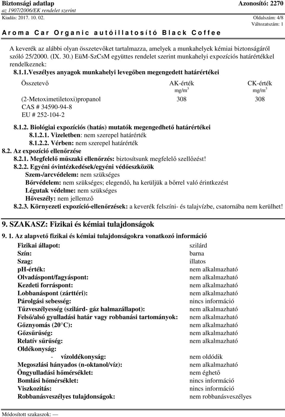 1.Veszélyes anyagok munkahelyi levegőben megengedett határértékei Összetevő AK-érték CK-érték mg/m 3 mg/m 3 (2-Metoximetiletoxi)propanol 308 308 CAS # 34590-94-8 EU # 252-104-2 8.1.2. Biológiai expozíciós (hatás) mutatók megengedhető határértékei 8.