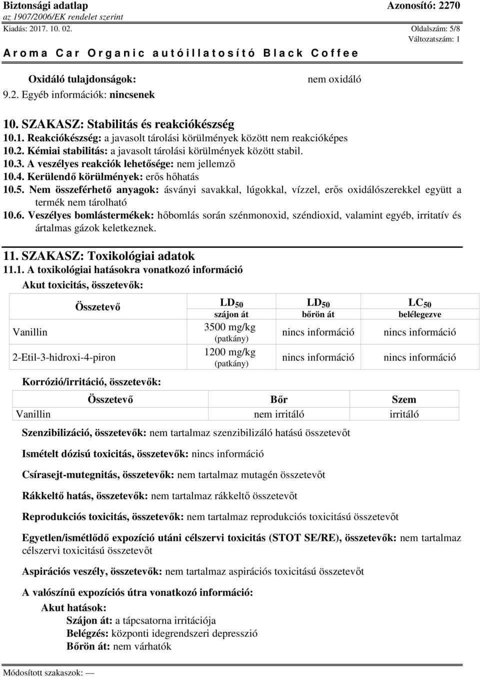 Nem összeférhető anyagok: ásványi savakkal, lúgokkal, vízzel, erős oxidálószerekkel együtt a termék nem tárolható 10.6.