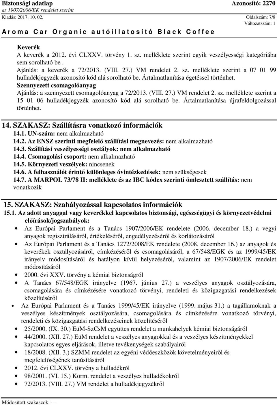 Szennyezett csomagolóanyag Ajánlás: a szennyezett csomagolóanyag a 72/2013. (VIII. 27.) VM rendelet 2. sz. melléklete szerint a 15 01 06 hulladékjegyzék azonosító kód alá sorolható be.