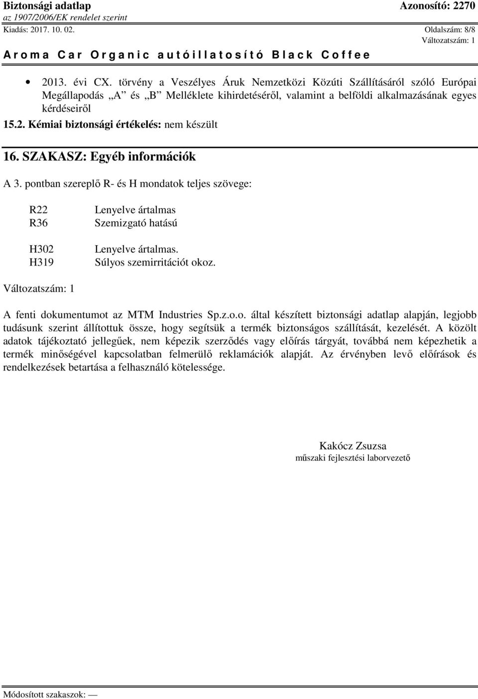 Kémiai biztonsági értékelés: nem készült 16. SZAKASZ: Egyéb információk A 3. pontban szereplő R- és H mondatok teljes szövege: R22 R36 H302 H319 Lenyelve ártalmas Szemizgató hatású Lenyelve ártalmas.