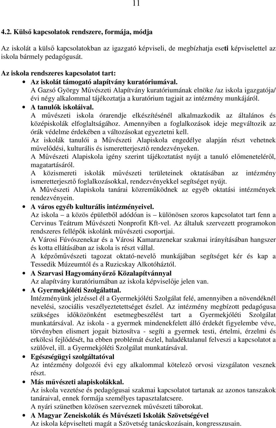 A Gazsó György Művészeti Alapítvány kuratóriumának elnöke /az iskola igazgatója/ évi négy alkalommal tájékoztatja a kuratórium tagjait az intézmény munkájáról. A tanulók iskoláival.