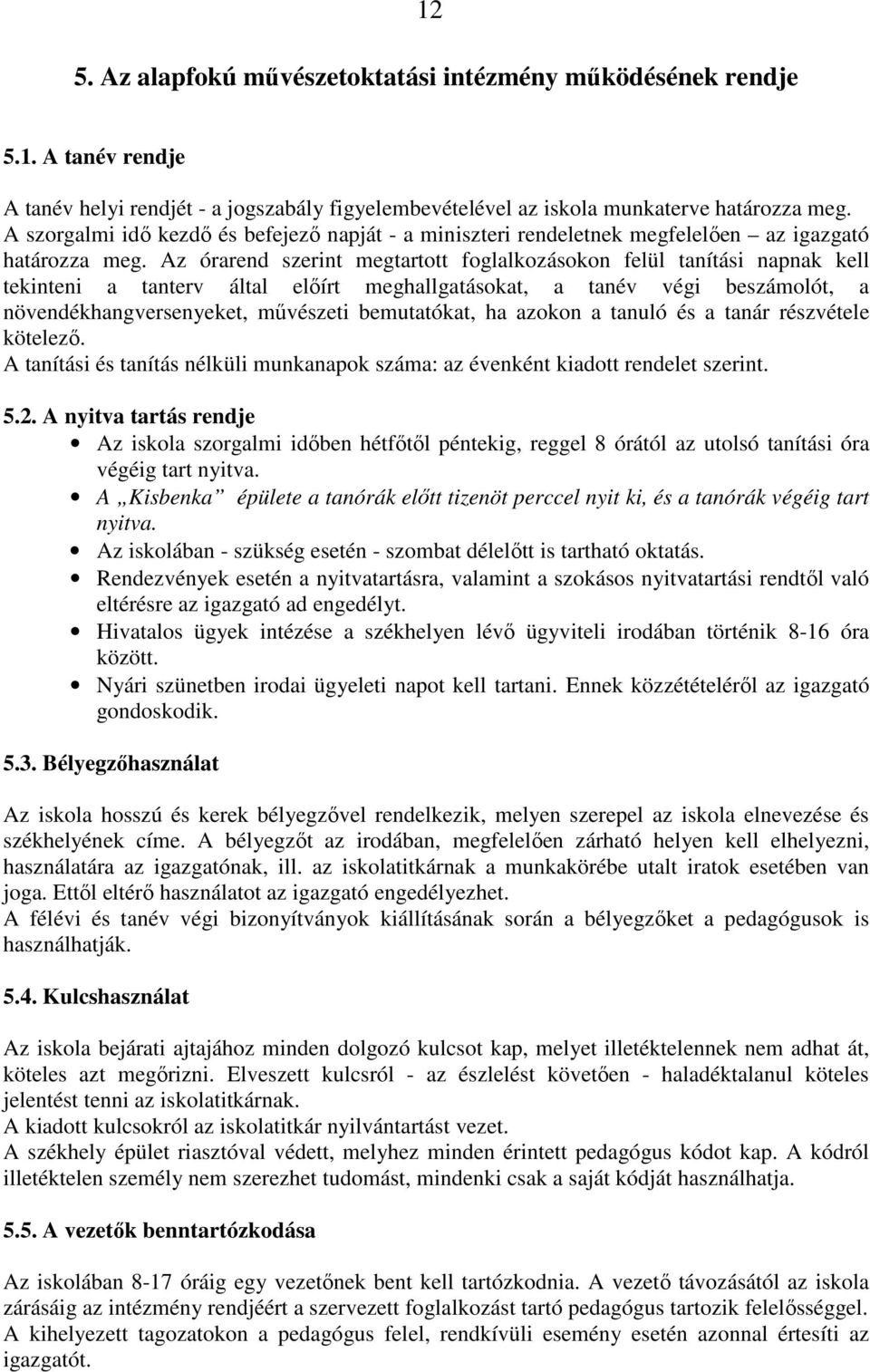 Az órarend szerint megtartott foglalkozásokon felül tanítási napnak kell tekinteni a tanterv által előírt meghallgatásokat, a tanév végi beszámolót, a növendékhangversenyeket, művészeti bemutatókat,
