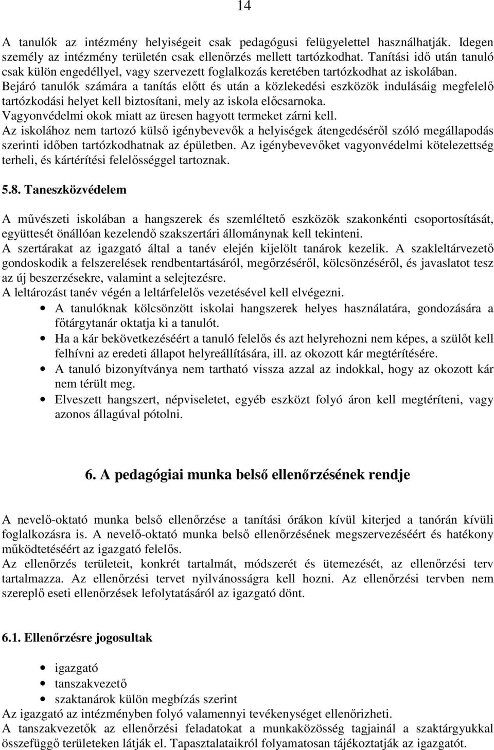 Bejáró tanulók számára a tanítás előtt és után a közlekedési eszközök indulásáig megfelelő tartózkodási helyet kell biztosítani, mely az iskola előcsarnoka.