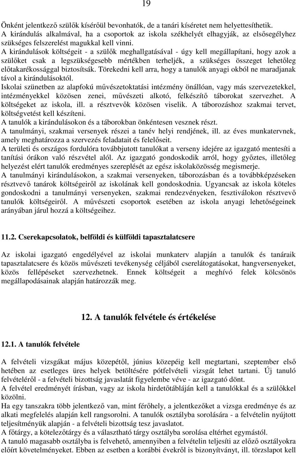 A kirándulások költségeit - a szülők meghallgatásával - úgy kell megállapítani, hogy azok a szülőket csak a legszükségesebb mértékben terheljék, a szükséges összeget lehetőleg előtakarékossággal