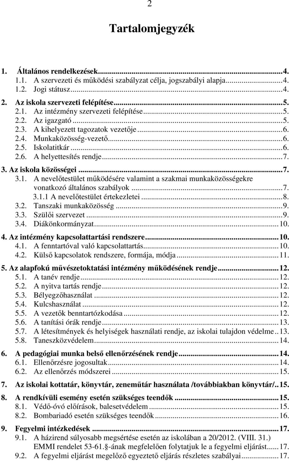A nevelőtestület működésére valamint a szakmai munkaközösségekre vonatkozó általános szabályok...7. 3.1.1 A nevelőtestület értekezletei...8. 3.2. Tanszaki munkaközösség...9. 3.3. Szülői szervezet...9. 3.4.