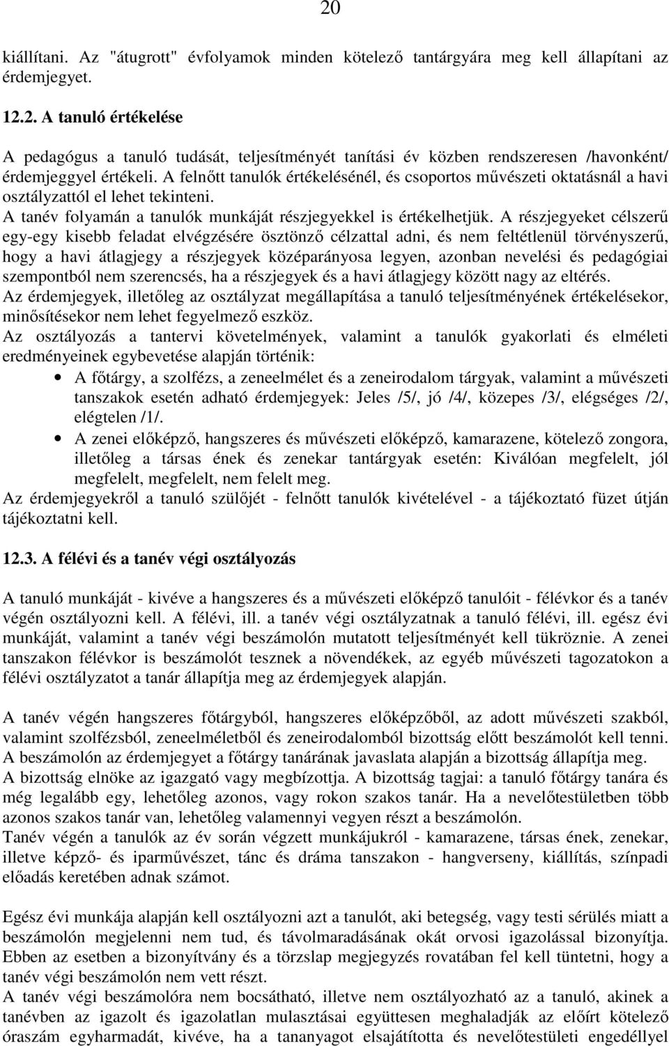 A részjegyeket célszerű egy-egy kisebb feladat elvégzésére ösztönző célzattal adni, és nem feltétlenül törvényszerű, hogy a havi átlagjegy a részjegyek középarányosa legyen, azonban nevelési és
