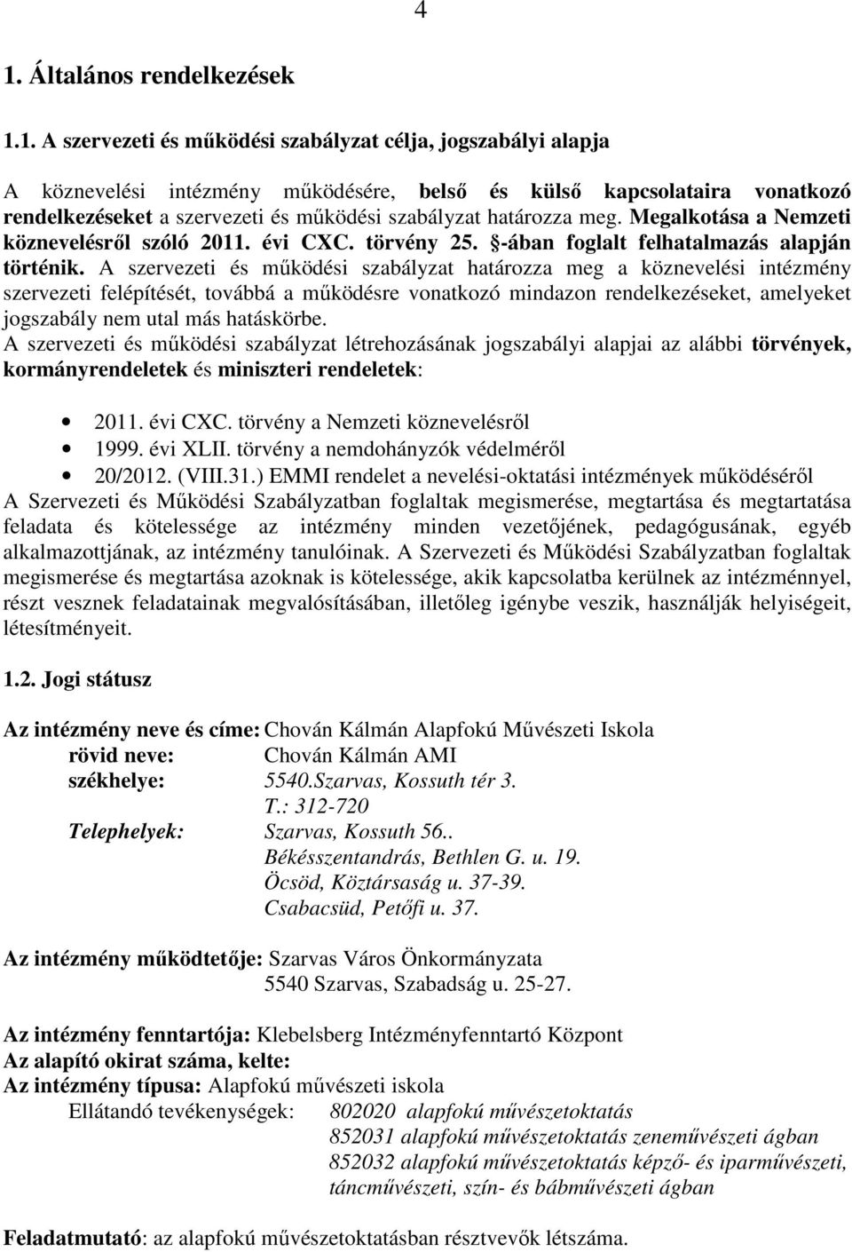 A szervezeti és működési szabályzat határozza meg a köznevelési intézmény szervezeti felépítését, továbbá a működésre vonatkozó mindazon rendelkezéseket, amelyeket jogszabály nem utal más hatáskörbe.