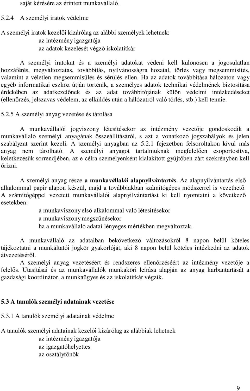 védeni kell különösen a jogosulatlan hozzáférés, megváltoztatás, továbbítás, nyilvánosságra hozatal, törlés vagy megsemmisítés, valamint a véletlen megsemmisülés és sérülés ellen.