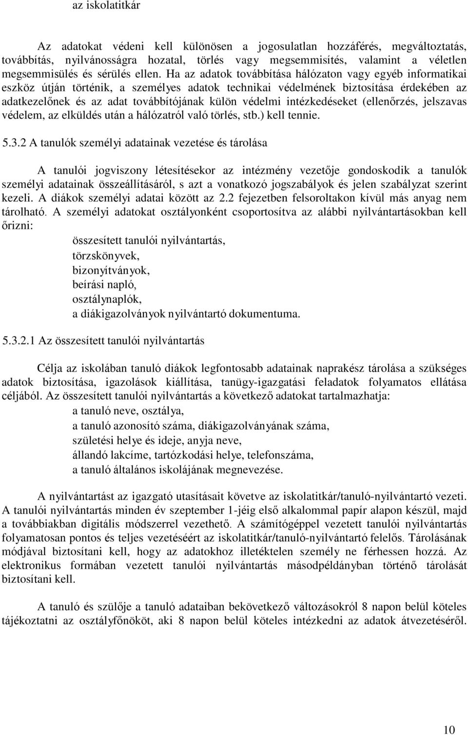 Ha az adatok továbbítása hálózaton vagy egyéb informatikai eszköz útján történik, a személyes adatok technikai védelmének biztosítása érdekében az adatkezelőnek és az adat továbbítójának külön