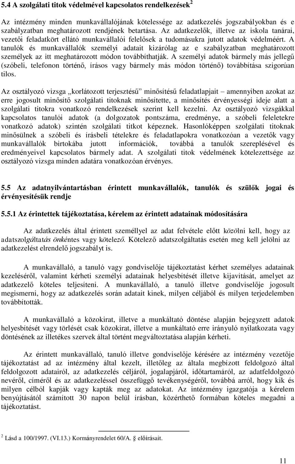 A tanulók és munkavállalók személyi adatait kizárólag az e szabályzatban meghatározott személyek az itt meghatározott módon továbbíthatják.