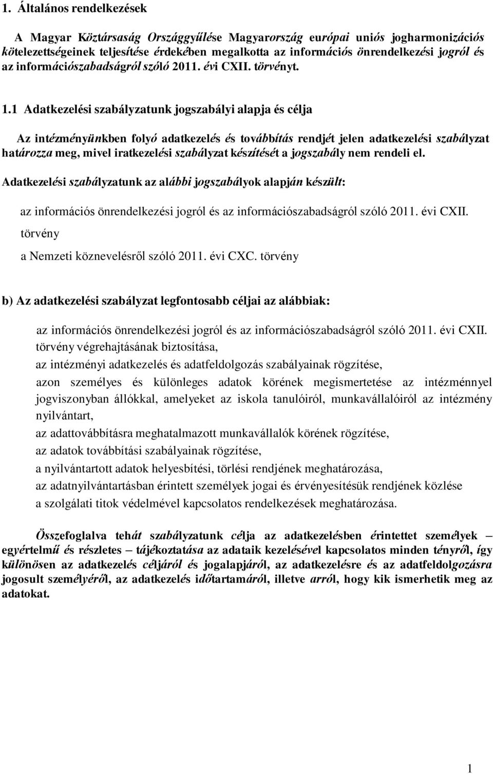 1 Adatkezelési szabályzatunk jogszabályi alapja és célja Az intézményünkben folyó adatkezelés és továbbítás rendjét jelen adatkezelési szabályzat határozza meg, mivel iratkezelési szabályzat