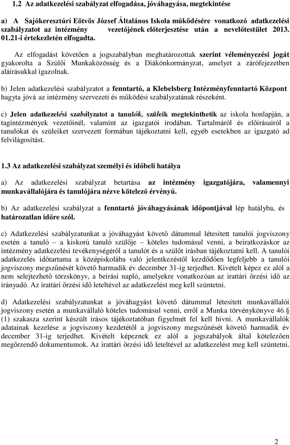 Az elfogadást követően a jogszabályban meghatározottak szerint véleményezési jogát gyakorolta a Szülői Munkaközösség és a Diákönkormányzat, amelyet a zárófejezetben aláírásukkal igazolnak.