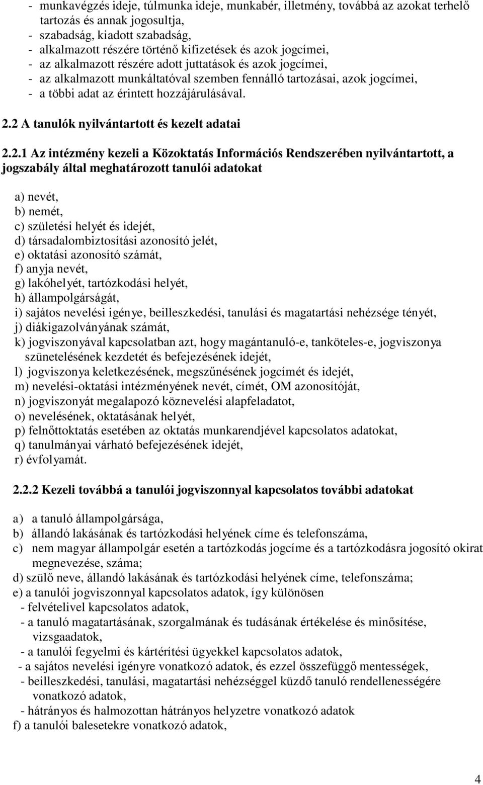 2 A tanulók nyilvántartott és kezelt adatai 2.2.1 Az intézmény kezeli a Közoktatás Információs Rendszerében nyilvántartott, a jogszabály által meghatározott tanulói adatokat a) nevét, b) nemét, c)