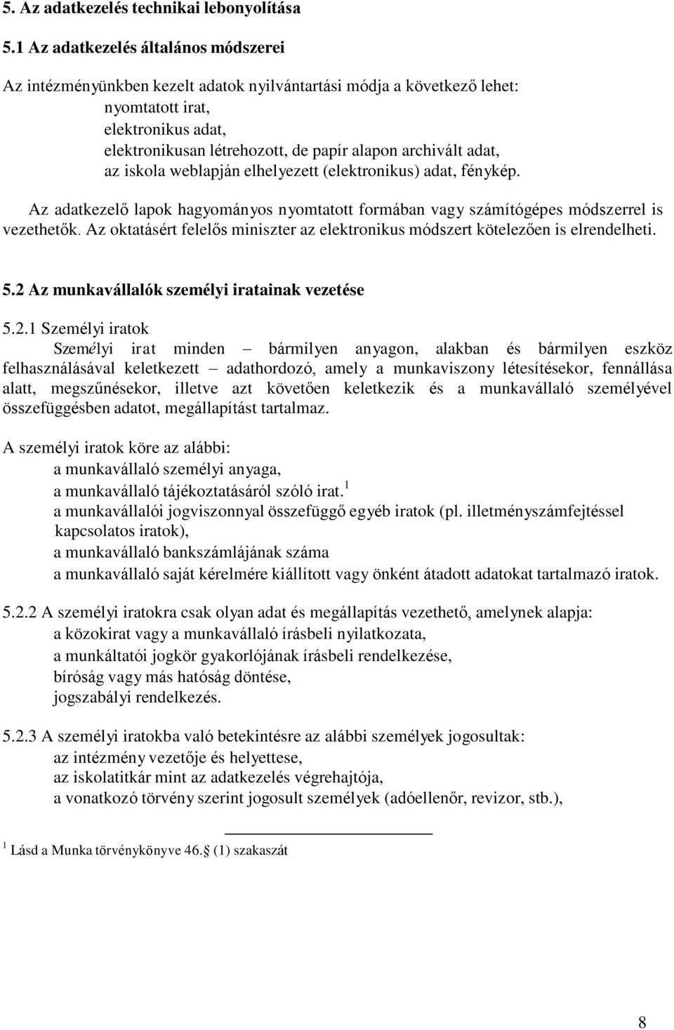 adat, az iskola weblapján elhelyezett (elektronikus) adat, fénykép. Az adatkezelő lapok hagyományos nyomtatott formában vagy számítógépes módszerrel is vezethetők.