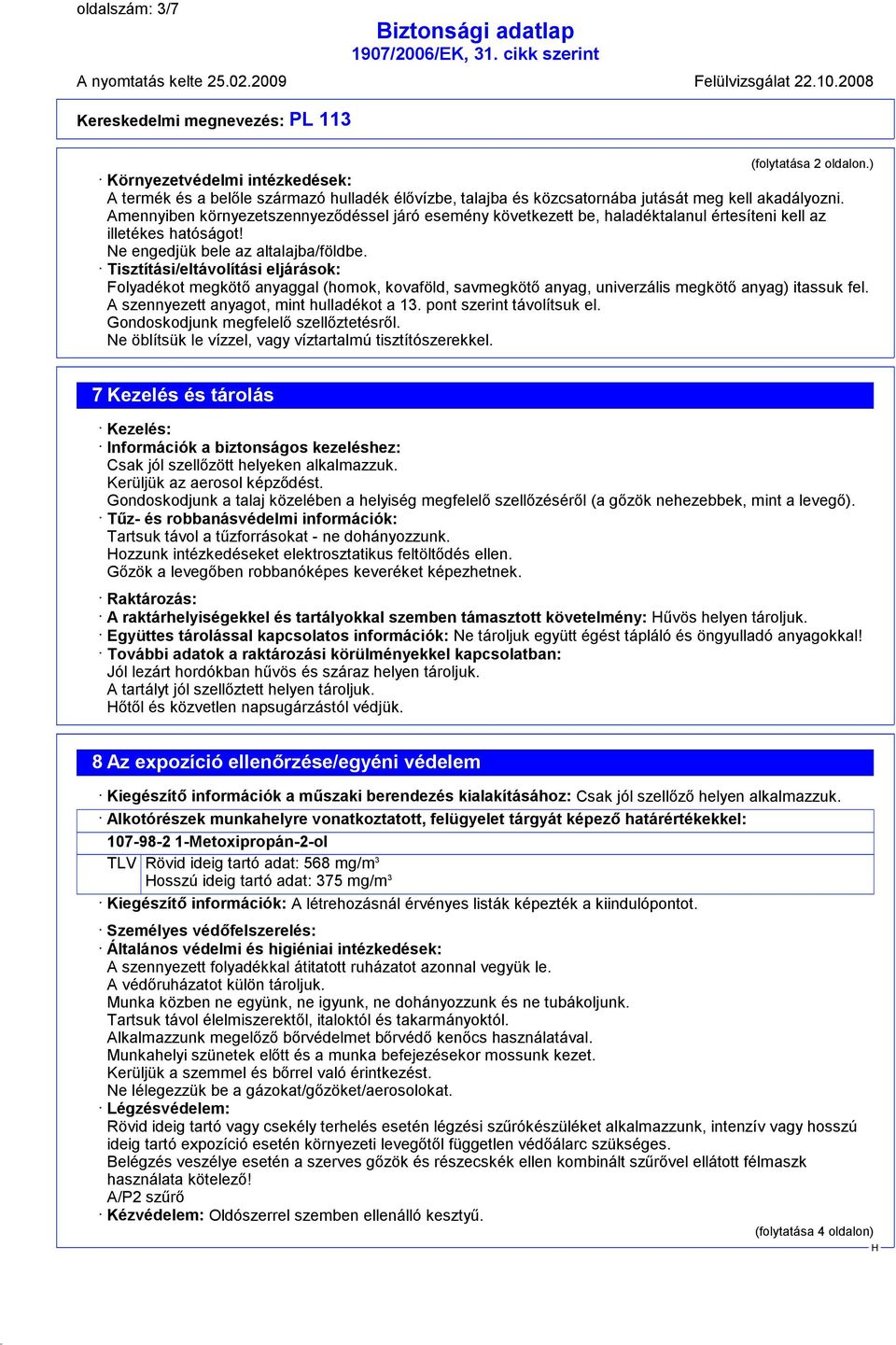 Tisztítási/eltávolítási eljárások: Folyadékot megkötő anyaggal (homok, kovaföld, savmegkötő anyag, univerzális megkötő anyag) itassuk fel. A szennyezett anyagot, mint hulladékot a 13.