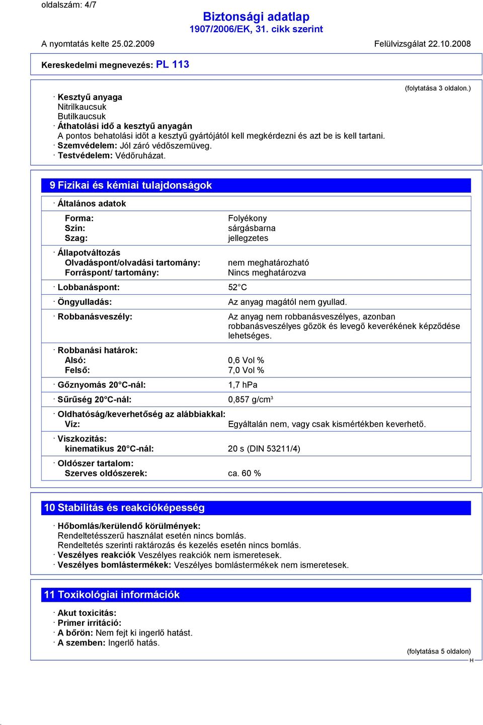 ) 9 Fizikai és kémiai tulajdonságok Általános adatok Forma: Szín: Szag: Állapotváltozás Olvadáspont/olvadási tartomány: Forráspont/ tartomány: Lobbanáspont: 52 C Folyékony sárgásbarna jellegzetes nem