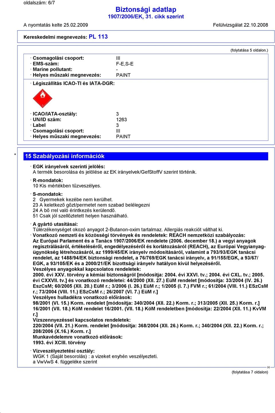 az EK irányelvek/gefstoffv szerint történik. R-mondatok: 10 Kis mértékben tűzveszélyes. S-mondatok: 2 Gyermekek kezébe nem kerülhet.