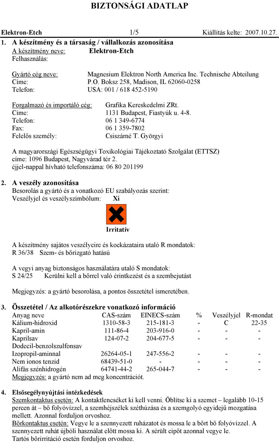 Telefon: 06 1 349-6774 Fax: 06 1 359-7802 Felelős személy: Csiszárné T. Györgyi A magyarországi Egészségügyi Toxikológiai Tájékoztató Szolgálat (ETTSZ) címe: 1096 Budapest, Nagyvárad tér 2.