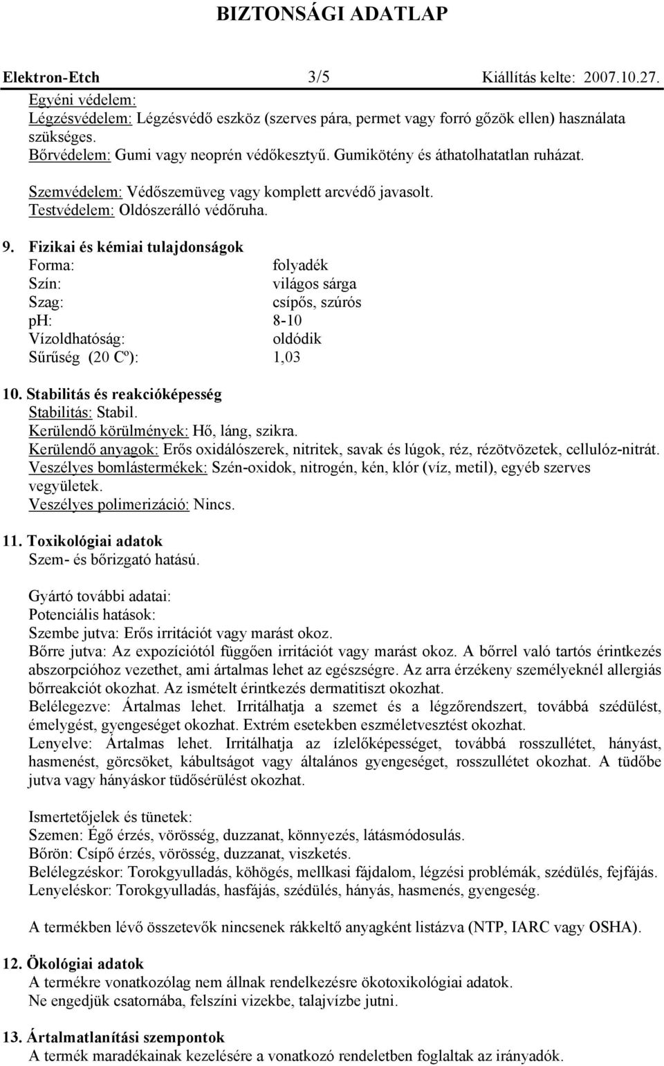 Fizikai és kémiai tulajdonságok Forma: folyadék Szín: világos sárga Szag: csípős, szúrós ph: 8-10 Vízoldhatóság: oldódik Sűrűség (20 Cº): 1,03 10. Stabilitás és reakcióképesség Stabilitás: Stabil.