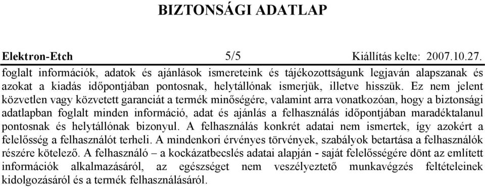 Ez nem jelent közvetlen vagy közvetett garanciát a termék minőségére, valamint arra vonatkozóan, hogy a biztonsági adatlapban foglalt minden információ, adat és ajánlás a felhasználás időpontjában