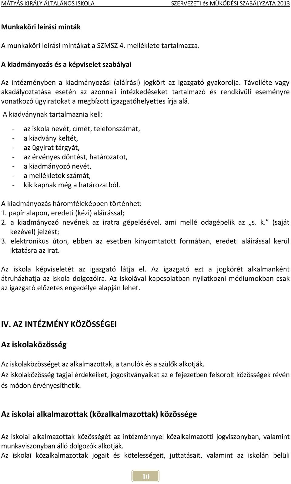 Távolléte vagy akadályoztatása esetén az azonnali intézkedéseket tartalmazó és rendkívüli eseményre vonatkozó ügyiratokat a megbízott igazgatóhelyettes írja alá.
