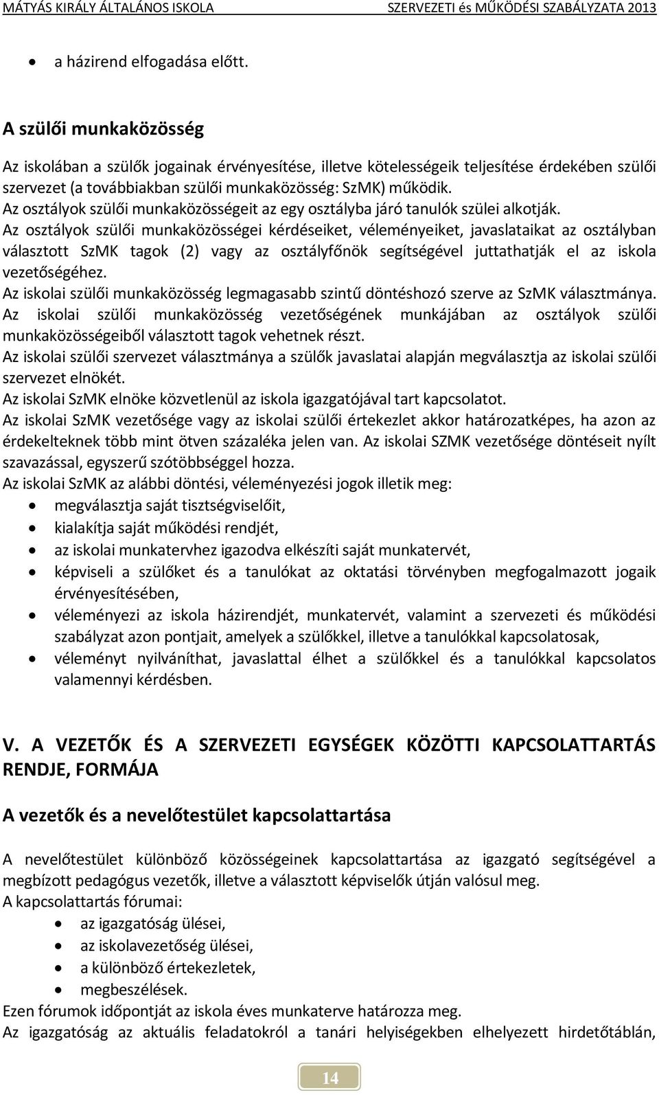 Az osztályok szülői munkaközösségeit az egy osztályba járó tanulók szülei alkotják.