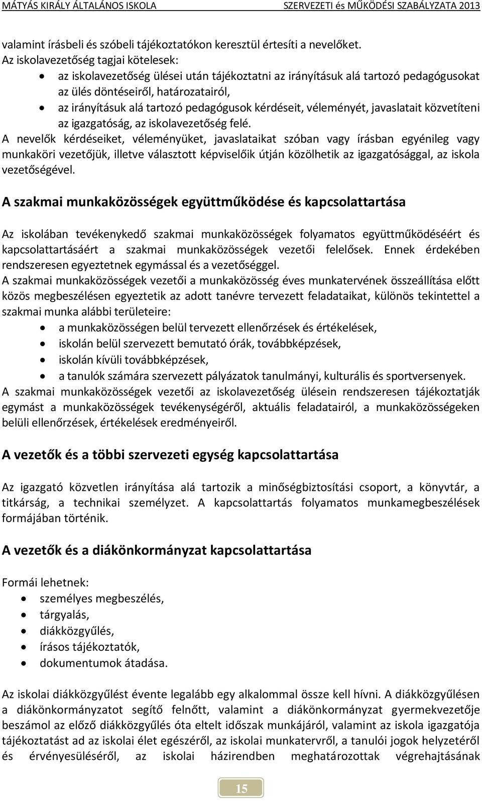 kérdéseit, véleményét, javaslatait közvetíteni az igazgatóság, az iskolavezetőség felé.