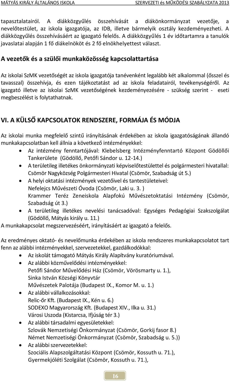 A vezetők és a szülői munkaközösség kapcsolattartása Az iskolai SzMK vezetőségét az iskola igazgatója tanévenként legalább két alkalommal (ősszel és tavasszal) összehívja, és ezen tájékoztatást ad az
