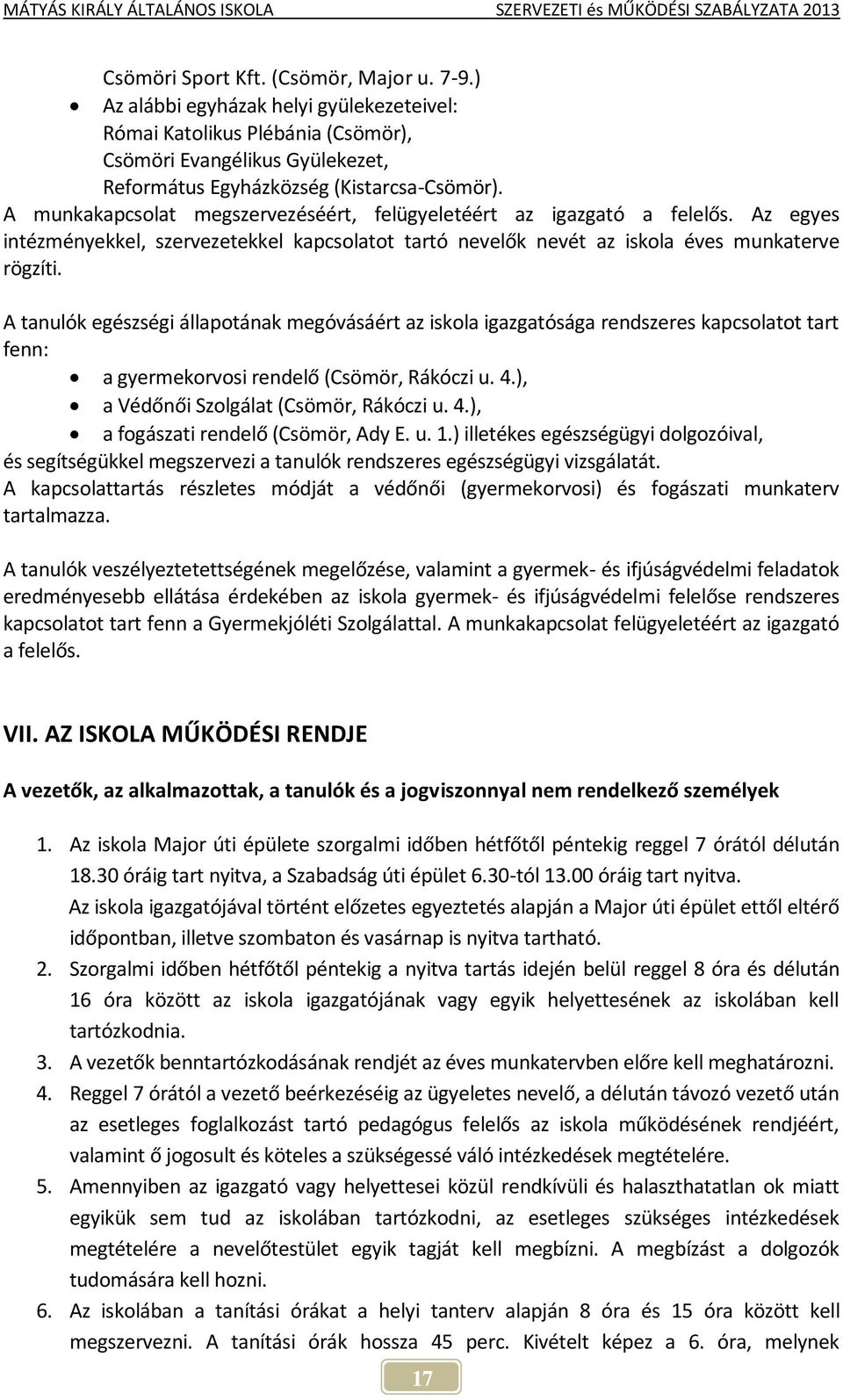 A tanulók egészségi állapotának megóvásáért az iskola igazgatósága rendszeres kapcsolatot tart fenn: a gyermekorvosi rendelő (Csömör, Rákóczi u. 4.), a Védőnői Szolgálat (Csömör, Rákóczi u. 4.), a fogászati rendelő (Csömör, Ady E.