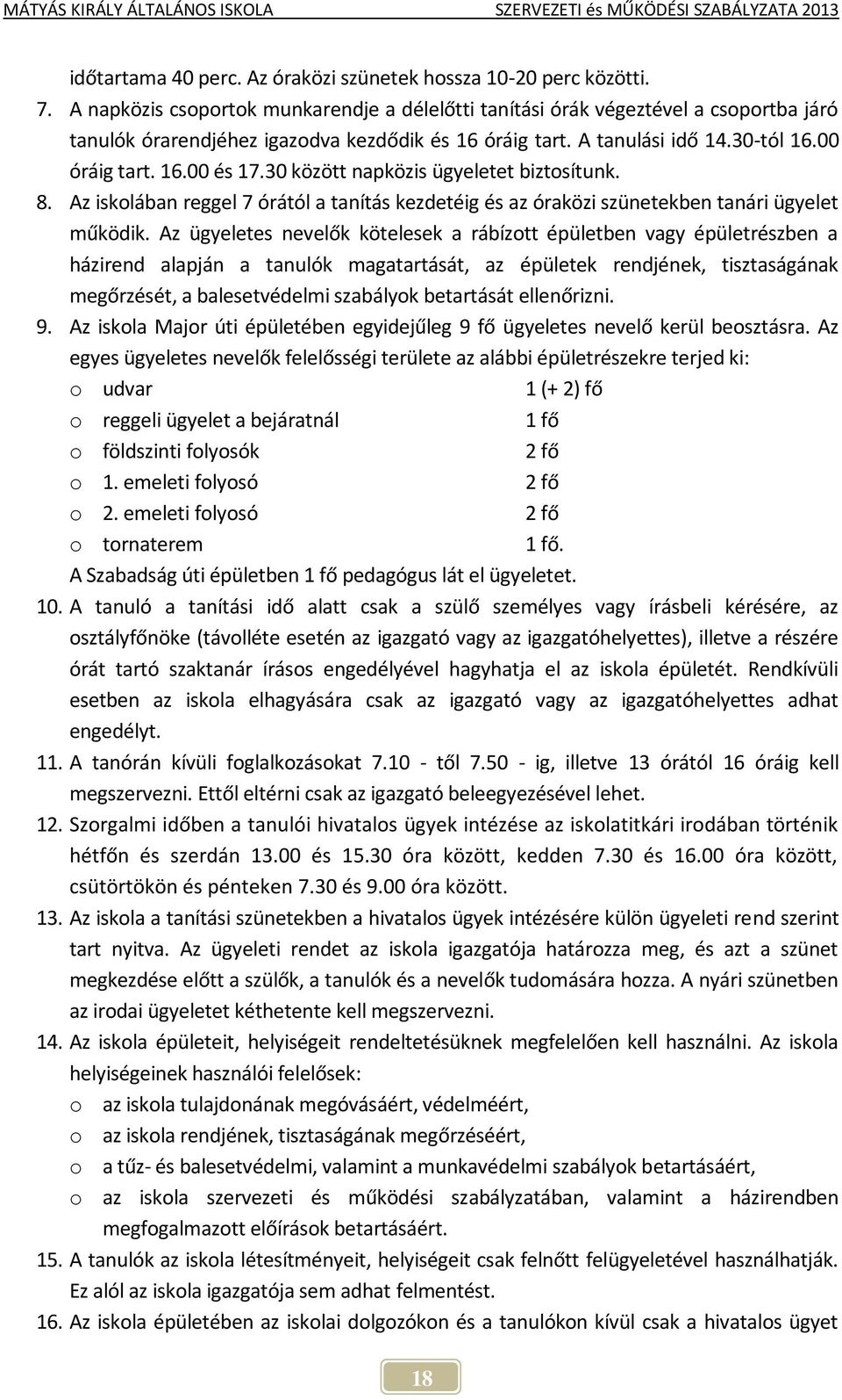 30 között napközis ügyeletet biztosítunk. 8. Az iskolában reggel 7 órától a tanítás kezdetéig és az óraközi szünetekben tanári ügyelet működik.