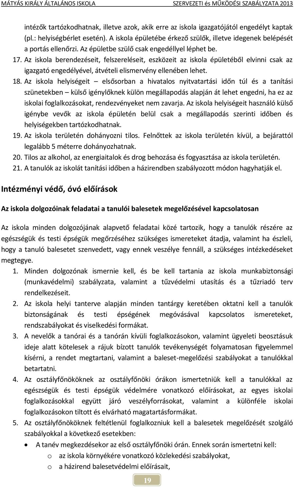 18. Az iskola helyiségeit elsősorban a hivatalos nyitvatartási időn túl és a tanítási szünetekben külső igénylőknek külön megállapodás alapján át lehet engedni, ha ez az iskolai foglalkozásokat,