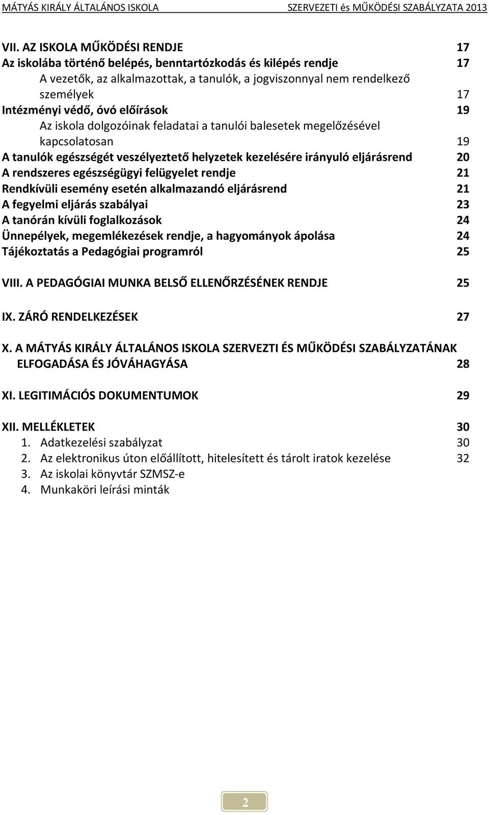 egészségügyi felügyelet rendje 21 Rendkívüli esemény esetén alkalmazandó eljárásrend 21 A fegyelmi eljárás szabályai 23 A tanórán kívüli foglalkozások 24 Ünnepélyek, megemlékezések rendje, a