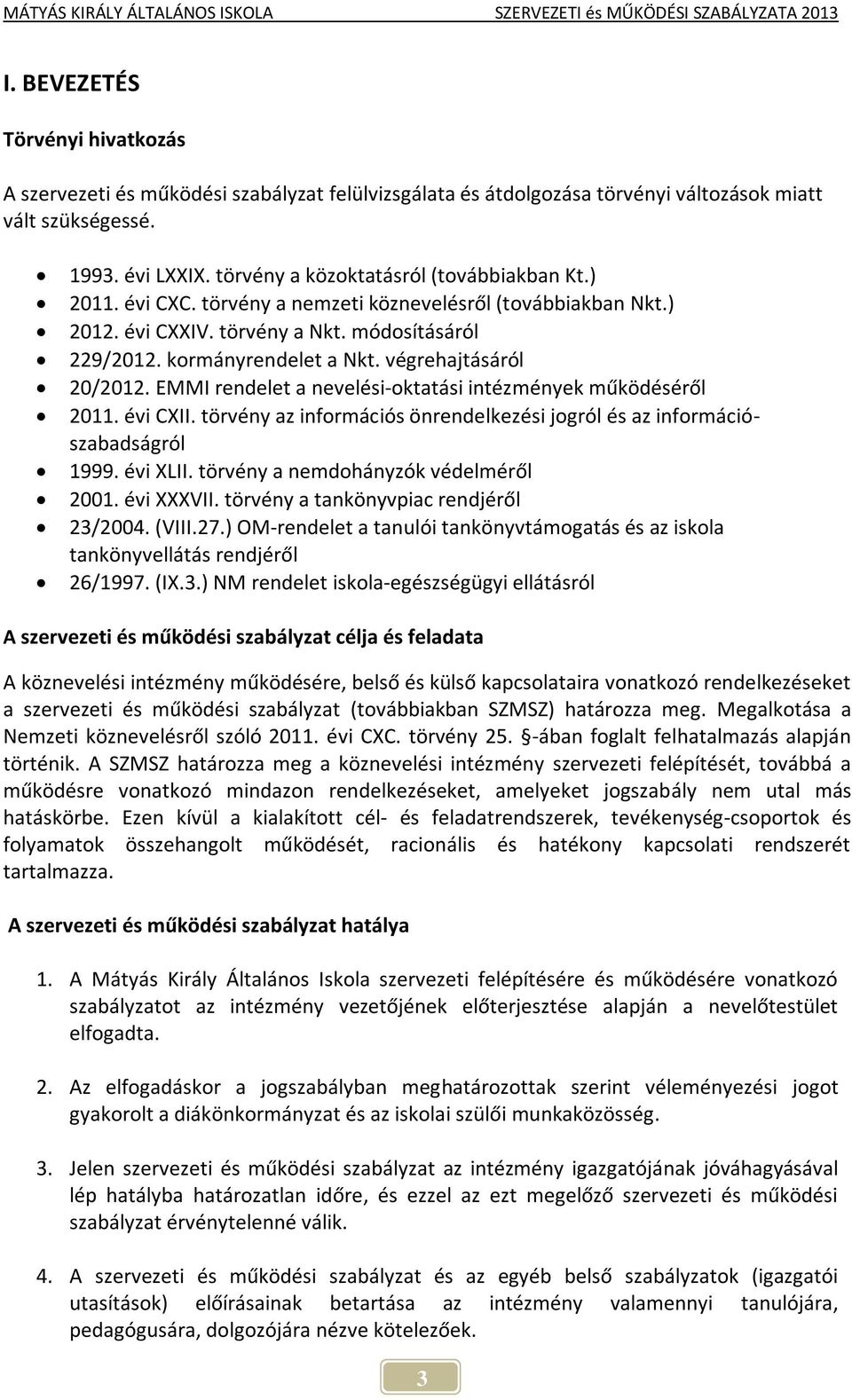 végrehajtásáról 20/2012. EMMI rendelet a nevelési-oktatási intézmények működéséről 2011. évi CXII. törvény az információs önrendelkezési jogról és az információszabadságról 1999. évi XLII.